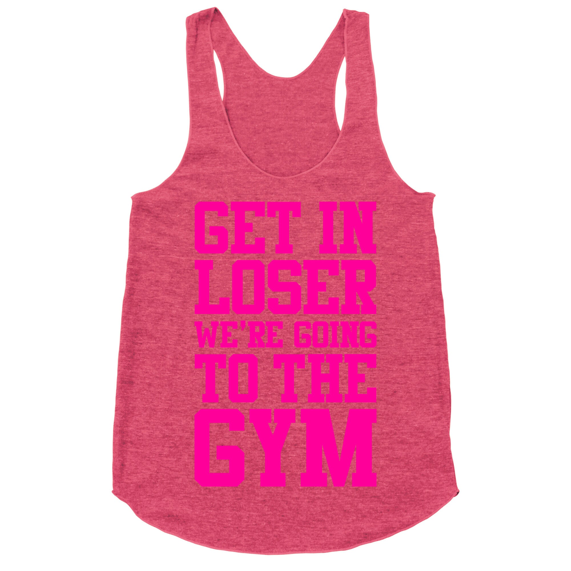Get In Loser We're Going To The Gym Racerback Tank